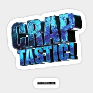 Fantastic? Hardly. Try CRAPTASTIC! Sticker